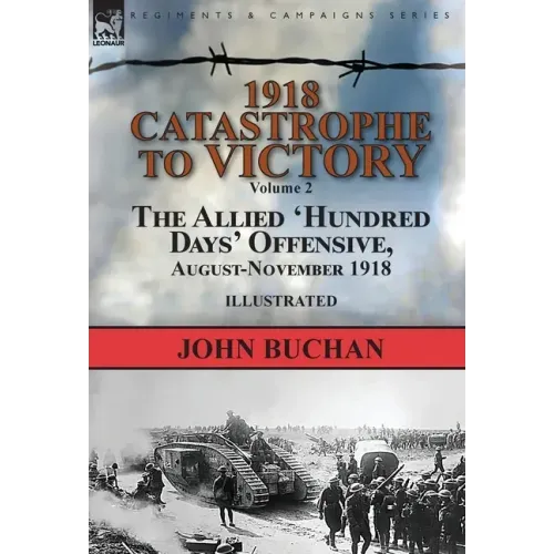 1918-Catastrophe to Victory: Volume 2-The Allied 'Hundred Days' Offensive, August-November 1918