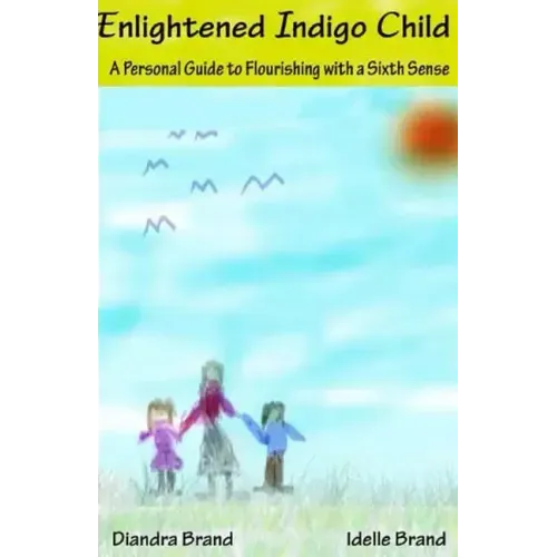 Enlightened Indigo Child: A Personal Guide to Flourishing with a Sixth Sense