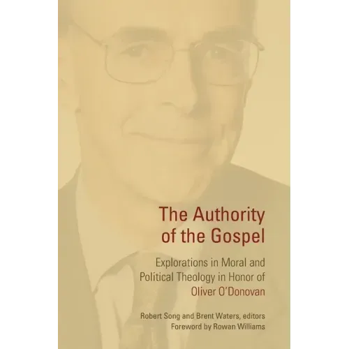 The Authority of the Gospel: Explorations in Moral and Political Theology in Honor of Oliver O'Donovan