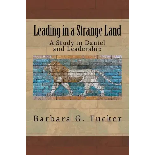 Leading in a Strange Land: A Study in Daniel and Leadership