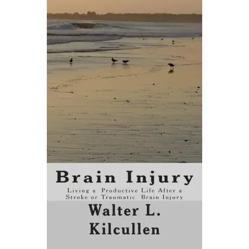Brain Injury: Living a Productive Life After a Stroke or Traumatic Brain Injury