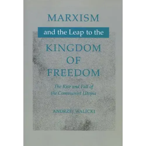 Marxism and the Leap to the Kingdom of Freedom: The Rise and Fall of the Communist Utopia