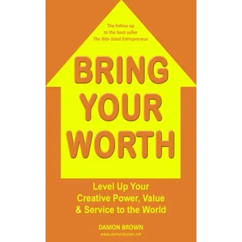 Bring Your Worth: Level Up Your Creative Power, Value & Service to the World