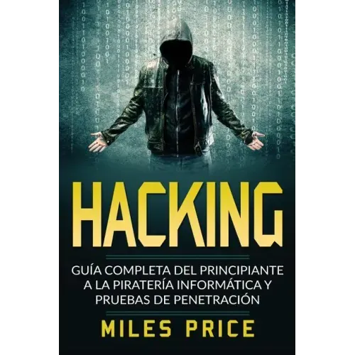 Hacking: Guía Completa Del Principiante a la Piratería Informática y Pruebas De Penetración
