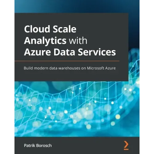 Cloud Scale Analytics with Azure Data Services: Build modern data warehouses on Microsoft Azure