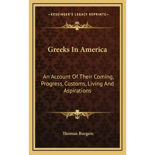 Greeks in America: An Account of Their Coming, Progress, Customs, Living and Aspirations