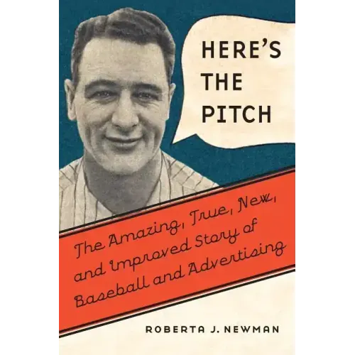 Here's the Pitch: The Amazing, True, New, and Improved Story of Baseball and Advertising