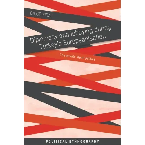 Diplomacy and Lobbying During Turkey's Europeanisation: The Private Life of Politics