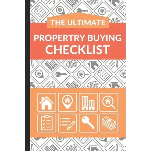 The Ultimate Property Buying Checklist: First Time Home Buyers Guide for Home Purchase, Property Inspection Checklist, House Flipping Book, Real Estat