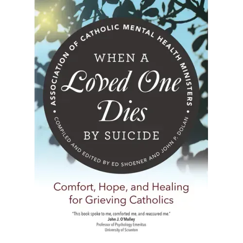 When a Loved One Dies by Suicide: Comfort, Hope, and Healing for Grieving Catholics