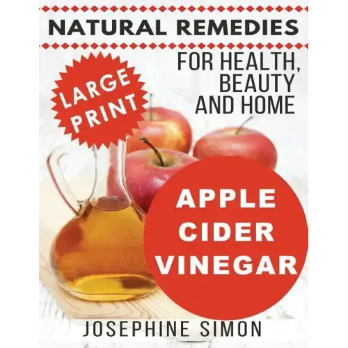 Apple Cider Vinegar - Large Print Edition: Natural Remedies for Health, Beauty and Home