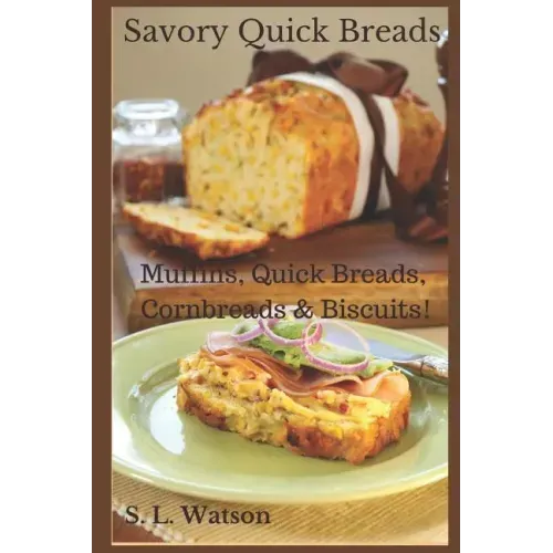 Savory Quick Breads: Muffins, Quick Breads, Cornbreads & Biscuits!