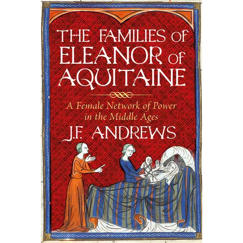 The Families of Eleanor of Aquitaine: A Female Network of Power in the Middle Ages