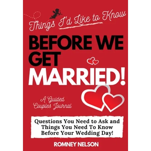 Things I'd Like to Know Before We Get Married: Questions You Need to Ask and Things You Need to Know Before Your Wedding Day A Guided Couple's Journal