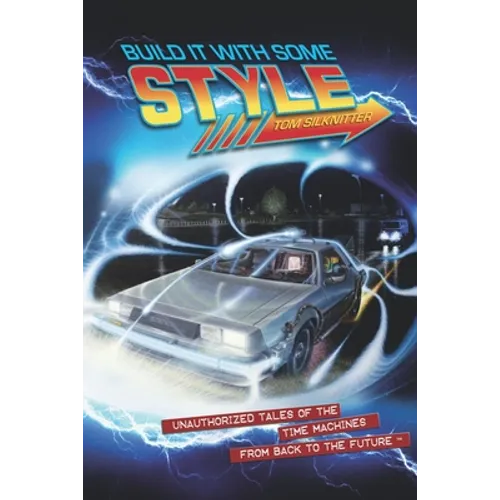 Build It With Some Style: Unauthorized Tales of the Time Machines from Back to the Future