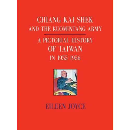 Chiang Kai Shek and the Kuomintang Army: A Pictorial History of Taiwan in 1955 - 1956