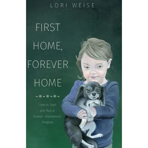 First Home, Forever Home: How to Start and Run a Shelter Intervention Program