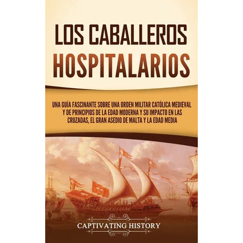 Los caballeros hospitalarios: Una guía fascinante sobre una orden militar católica medieval y de principios de la Edad Moderna y su impacto en las c