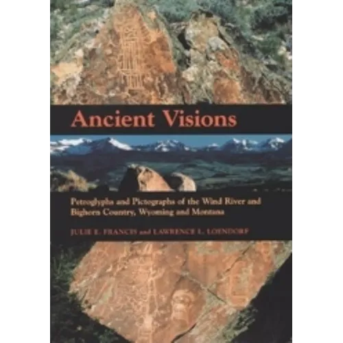 Ancient Visions: Petroglyphs and Pictographs of the Wind River and Bighorn Country, Wyoming and Montana