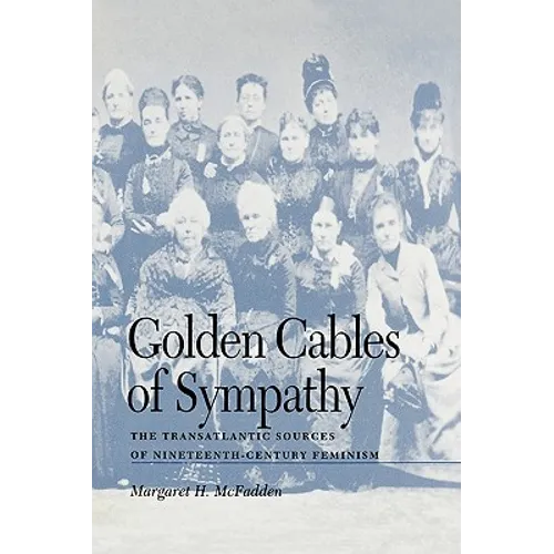 Golden Cables of Sympathy: The Transatlantic Sources of Nineteenth-Century Feminism