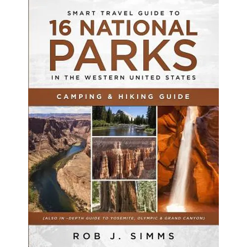 Smart Travel Guide to 16 National Parks in the Western United States: Camping & Hiking Guide (Also In -Depth Guide to Yosemite, Olympic & Grand Canyon