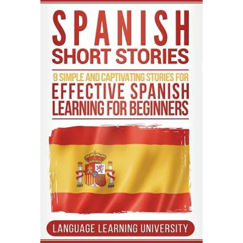 Spanish Short Stories: 9 Simple and Captivating Stories for Effective Spanish Learning for Beginners