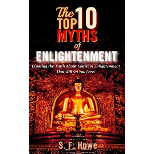 The Top Ten Myths Of Enlightenment: Exposing The Truth About Spiritual Enlightenment That Will Set You Free!