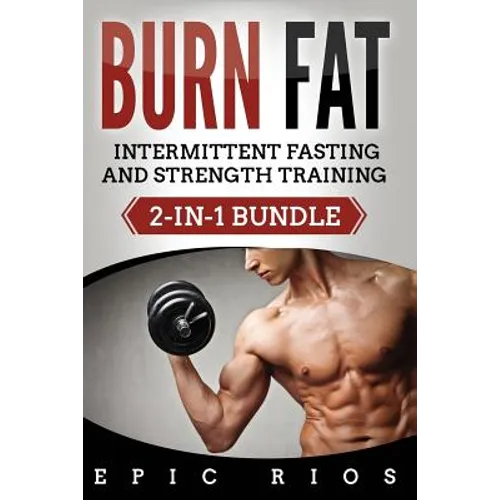 Burn Fat: Intermittent Fasting and Strength Training (2-IN-1 Bundle)