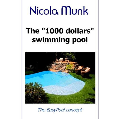 The 1000 dollars swimming pool: Build your own swimming pool for under $1000