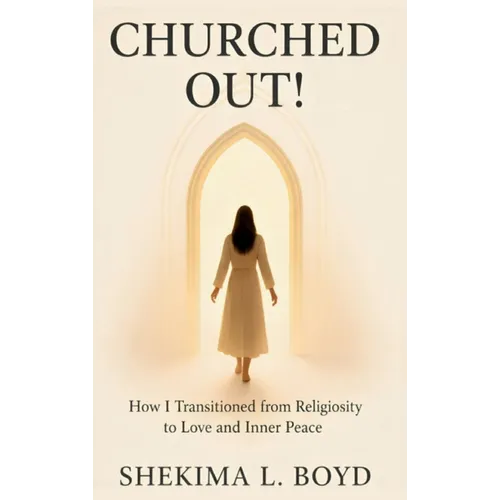 Churched Out!: How I transitioned from religiosity to Love and Inner peace