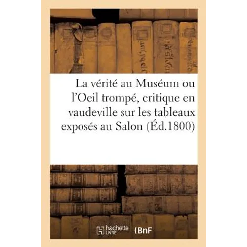 La vérité au Muséum ou l'Oeil trompé, critique en vaudeville sur les tableaux exposés au Salon