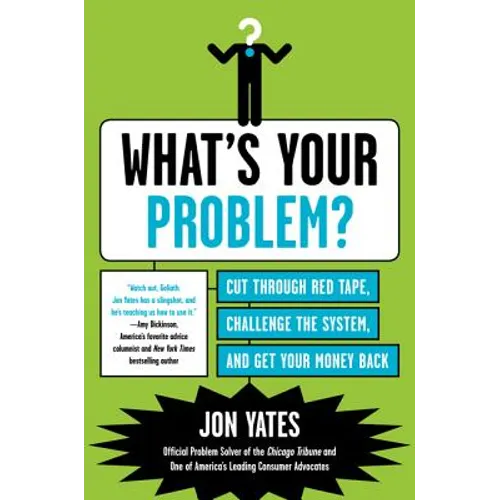 What's Your Problem?: Cut Through Red Tape, Challenge the System, and Get Your Money Back