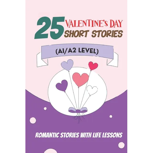 25 Valentine Tales: Romantic Short Stories with Life Lessons for ESL Adults and Teens (A1/A2 Vocabulary): Heartwarming Love Stories with E