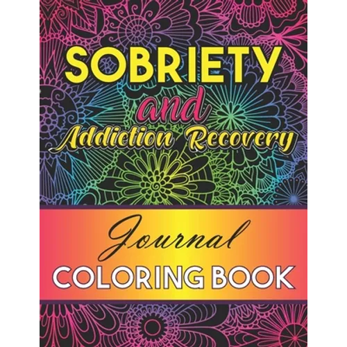 Sobriety And Addiction Recovery Journal Coloring Book: Inspiring Alcohol and Drug Addiction Recovery Colouring Journal With Motivational Quotes & Swea