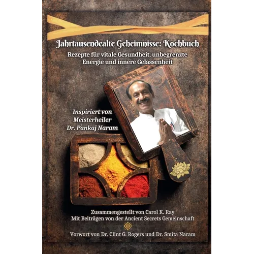 Jahrtausendealte Geheimnisse Kochbuch: Rezepte Für Vitale Gesundheit, Unbegrenzte Energie & Innere Gelassenheit