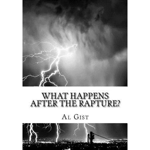 What Happens After the Rapture?: From the Rapture to the Second Coming