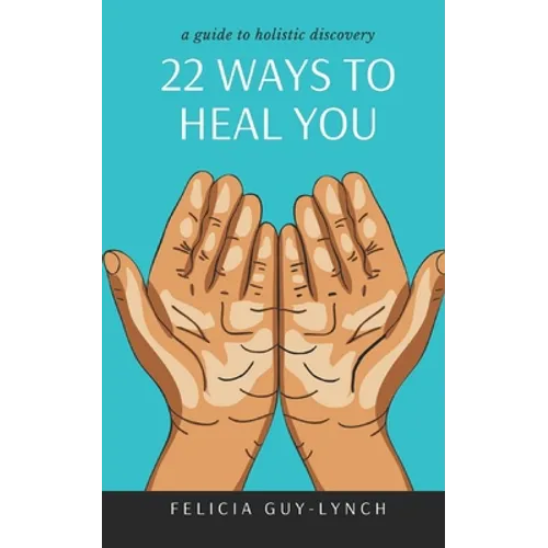 22 Ways to Heal You: A Guide to Holistic Discovery