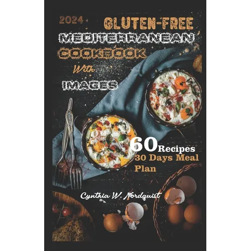 Gluten-Free Mediterranean Cookbook with Images: Everything You Need to Know About Gluten Free Mediterranean Diet and How to Make Delicious, Crispy and