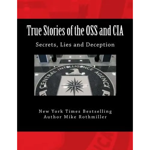 True Stories of the OSS and CIA: Formation of the OSS and CIA and their secret missions. These classified stories are told by the CIA