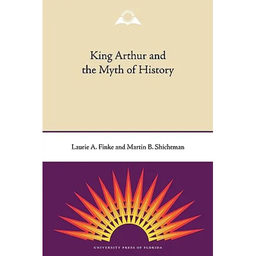 King Arthur and the Myth of History