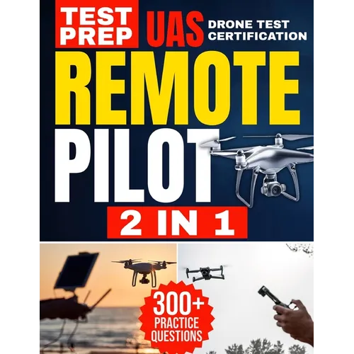 Remote Pilot Test Prep: 2 in 1 Theory and Practice: Complete Guide with 300 Questions and Answers Including 2 Full-Length Practice Tests to Ace the FA