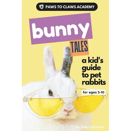 Paws to Claws Academy Bunny Tales: a kid's guide to pet rabbits