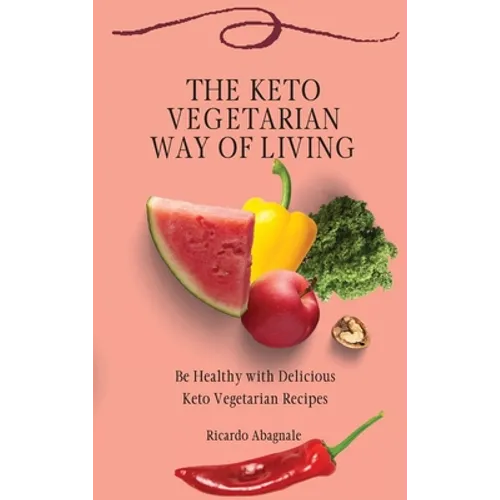 The Keto Vegetarian Way of Living: Be Healthy with Delicious Keto Vegetarian Recipes