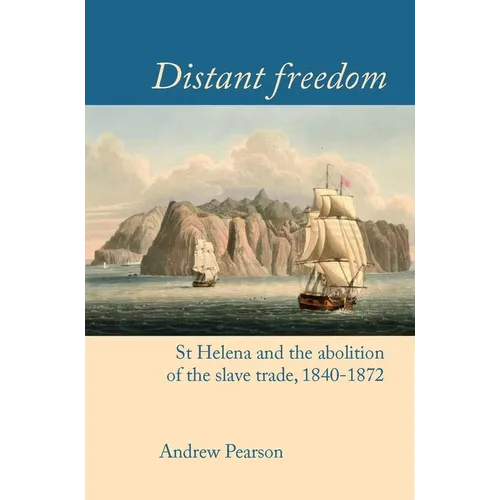 Distant Freedom: St Helena and the Abolition of the Slave Trade, 1840-1872