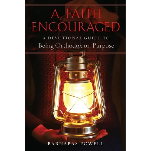 A Faith Encouraged: A Devotional Guide to Being Orthodox on Purpose