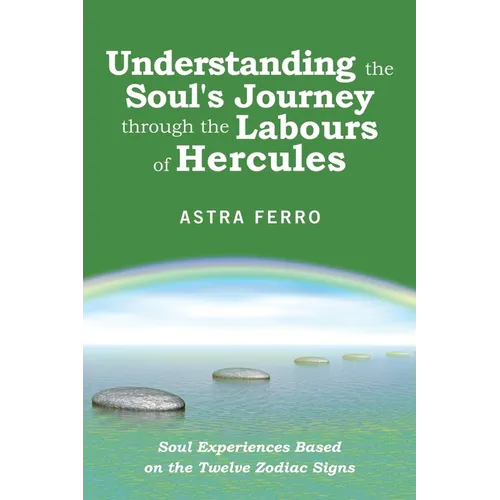Understanding the Soul's Journey Through the Labours of Hercules: Soul Experiences Based on the Twelve Zodiac Signs
