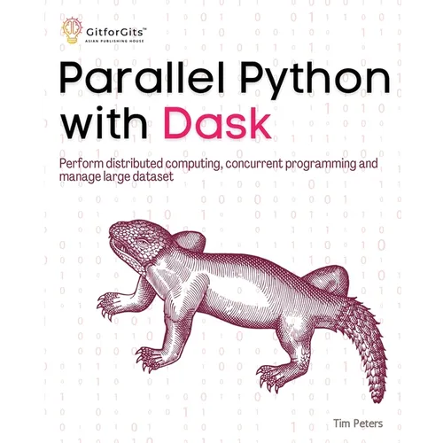 Parallel Python with Dask: Perform distributed computing, concurrent programming and manage large dataset