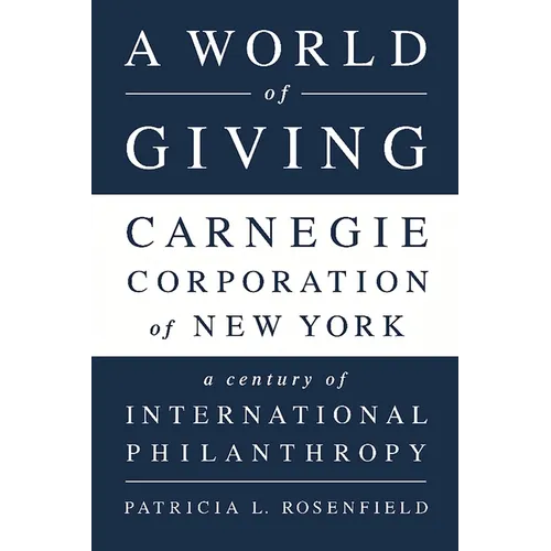 A World of Giving: Carnegie Corporation of New York-A Century of International Philanthropy