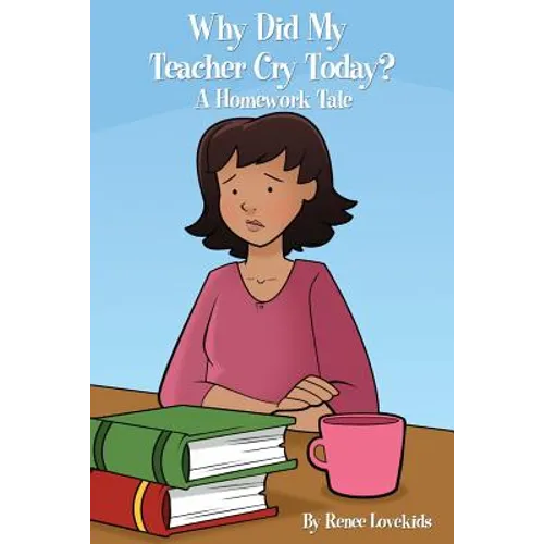 Why Did My Teacher Cry Today?: A Homework Tale