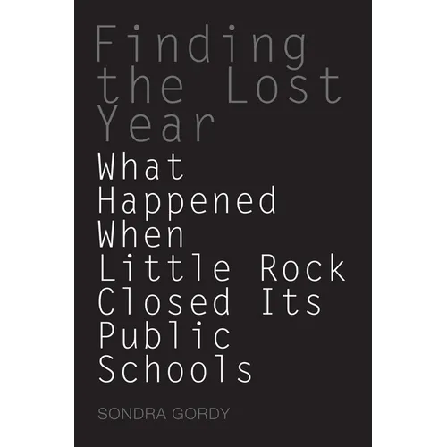 Finding the Lost Year: What Happened When Little Rock Closed Its Public Schools